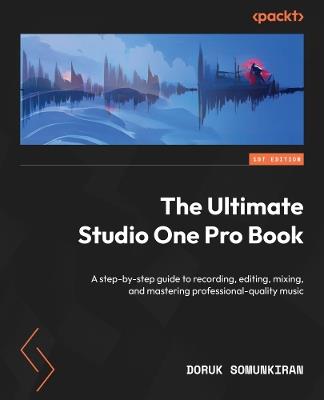 The Ultimate Studio One Pro Book: A step-by-step guide to recording, editing, mixing, and mastering professional-quality music - Doruk Somunkiran - cover