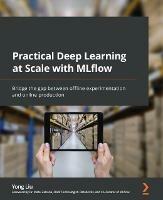Practical Deep Learning at Scale with MLflow: Bridge the gap between offline experimentation and online production - Yong Liu,Dr. Matei Zaharia - cover