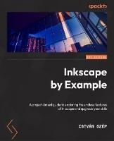 Inkscape by Example: A project-based guide to exploring the endless features of Inkscape and upgrading your skills - Istvan Szep - cover