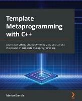 Template Metaprogramming with C++: Learn everything about C++ templates and unlock the power of template metaprogramming - Marius Bancila - cover
