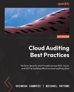Cloud Auditing Best Practices: Perform Security and IT Audits across AWS, Azure, and GCP by building effective cloud auditing plans