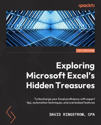 Exploring Microsoft Excel's Hidden Treasures: Turbocharge your Excel proficiency with expert tips, automation techniques, and overlooked features - David Ringstrom - cover