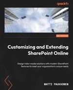 Customizing and Extending SharePoint Online: Design tailor-made solutions with modern SharePoint features to meet your organization's unique needs