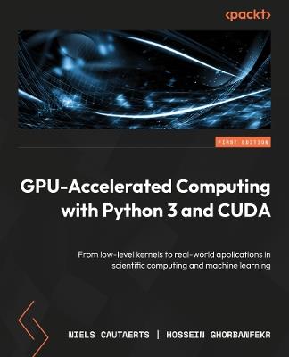 GPU-Accelerated Computing with Python 3 and CUDA: From low-level kernels to real-world applications in scientific computing and machine learning - Niels Cautaerts,Hossein Ghorbanfekr - cover