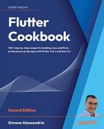 Flutter Cookbook: 100+ step-by-step recipes for building cross-platform, professional-grade apps with Flutter 3.10.x and Dart 3.x