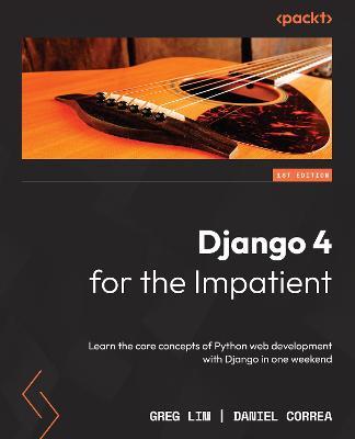 Django 4 for the Impatient: Learn the core concepts of Python web development with Django in one weekend - Greg Lim,Daniel Correa - cover