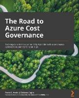 The Road to Azure Cost Governance: Techniques to tame your monthly Azure bill with a continuous optimization journey for your apps - Paola E. Annis,Giuliano Caglio,Marco Barra Caracciolo - cover