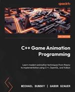 C++ Game Animation Programming: Learn modern animation techniques from theory to implementation using C++, OpenGL, and Vulkan