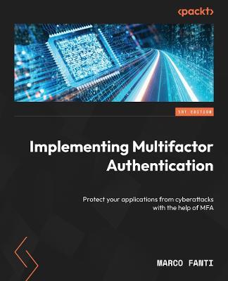 Implementing Multifactor Authentication: Protect your applications from cyberattacks with the help of MFA - Marco Fanti - cover