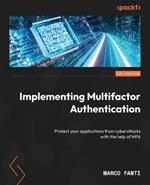 Implementing Multifactor Authentication: Protect your applications from cyberattacks with the help of MFA