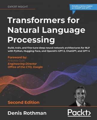 Transformers for Natural Language Processing: Build, train, and fine-tune deep neural network architectures for NLP with Python, Hugging Face, and OpenAI's GPT-3, ChatGPT, and GPT-4 - Denis Rothman - cover