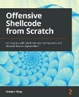 Offensive Shellcode from Scratch: Get to grips with shellcode countermeasures and discover how to bypass them - Rishalin Pillay - cover