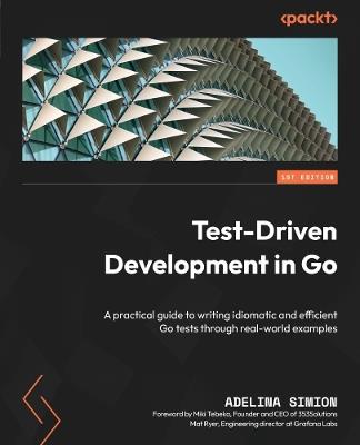 Test-Driven Development in Go: A practical guide to writing idiomatic and efficient Go tests through real-world examples - Adelina Simion - cover