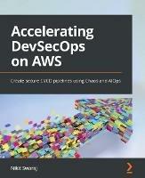 Accelerating DevSecOps on AWS: Create secure CI/CD pipelines using Chaos and AIOps - Nikit Swaraj - cover