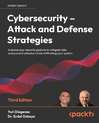 Cybersecurity - Attack and Defense Strategies: Improve your security posture to mitigate risks and prevent attackers from infiltrating your system - Yuri Diogenes,Dr. Erdal Ozkaya - cover