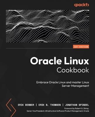 Oracle Linux Cookbook: Embrace Oracle Linux and master Linux Server management - Erik Benner,Erik B. Thomsen,Jonathan Spindel - cover