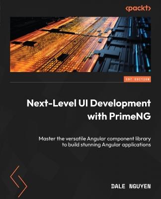 Next-Level UI Development with PrimeNG: Master the versatile Angular component library to build stunning Angular applications - Dale Nguyen - cover