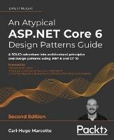 An Atypical ASP.NET Core 6 Design Patterns Guide: A SOLID adventure into architectural principles and design patterns using .NET 6 and C# 10 - Carl-Hugo Marcotte,Abdelhamid Zebdi - cover