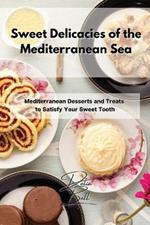Sweet Delicacies of the Mediterranean Sea: Mediterranean Desserts and Treats to Satisfy Your Sweet Tooth