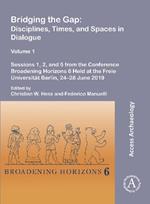 Bridging the Gap: Disciplines, Times, and Spaces in Dialogue – Volume 1: Sessions 1, 2, and 5 from the Conference Broadening Horizons 6 Held at the Freie Universität Berlin, 24–28 June 2019