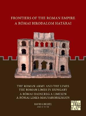 Frontiers of the Roman Empire: The Roman Army and the Limes / The Roman Limes in Hungary: A Római Birodalom Határai: A Római Hadsereg a Limesen / A Római Limes Magyarországon - David J. Breeze,Zsolt Visy - cover