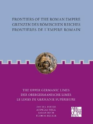 Frontiers of the Roman Empire: The Upper Germanic Limes: Grenzen des Römischen Reiches: Der Obergermanische Limes / Frontières de l´Empire Romain: Le limes de Germanie supérieure - David J. Breeze,Andreas Thiel,Sarah Roth - cover