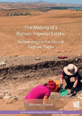The Making of a Roman Imperial Estate: Archaeology in the Vicus at Vagnari, Puglia - cover