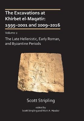 The Excavations at Khirbet el-Maqatir: 1995-2001 and 2009-2016: Volume 2: The Late Hellenistic, Early Roman, and Byzantine Periods - Scott Stripling - cover