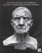 Ancient Art and Its Commerce in Early Twentieth-Century Europe: A Collection of Essays Written by the Participants of the John Marshall Archive Project