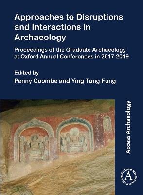 Approaches to Disruptions and Interactions in Archaeology: Proceedings of the Graduate Archaeology at Oxford Annual Conferences in 2017-2019 - cover
