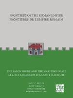 Frontiers of the Roman Empire: The Saxon Shore and the Maritime Coast: Frontieres de l'Empire Romain : Le Litus Saxonicum et la Cote Maritime