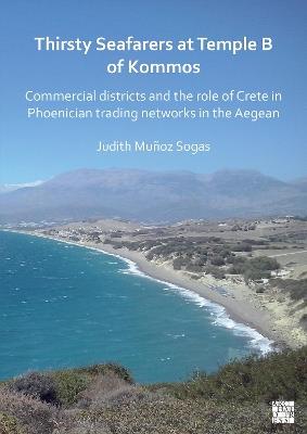 Thirsty Seafarers at Temple B of Kommos: Commercial Districts and the Role of Crete in Phoenician Trading Networks in the Aegean - Judith Munoz Sogas - cover
