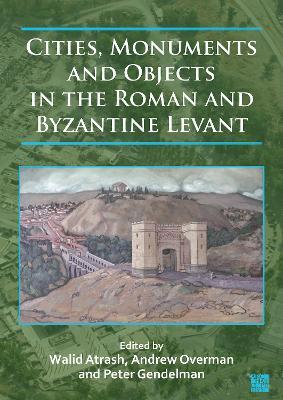 Cities, Monuments and Objects in the Roman and Byzantine Levant: Studies in Honour of Gabi Mazor - cover