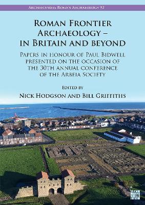 Roman Frontier Archaeology - In Britain and Beyond: Papers in Honour of Paul Bidwell Presented on the Occasion of the 30th Annual Conference of the Arbeia Society - cover