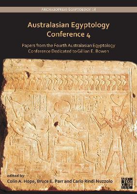 Australasian Egyptology Conference 4: Papers from the Fourth Australasian Egyptology Conference Dedicated to Gillian E. Bowen - cover