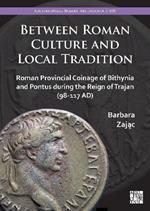 Between Roman Culture and Local Tradition: Roman Provincial Coinage of Bithynia and Pontus during the Reign of Trajan (98-117 AD)