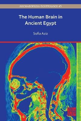 The Human Brain in Ancient Egypt: A Medical and Historical Re-evaluation of Its Function and Importance - Sofia Aziz - cover