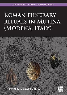 Roman Funerary Rituals in Mutina (Modena, Italy): A Multidisciplinary Approach - Federica Maria Riso - cover