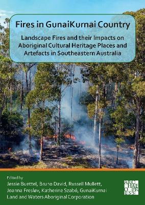 Fires in GunaiKurnai Country: Landscape Fires and their Impacts on Aboriginal Cultural Heritage Places and Artefacts in Southeastern Australia - cover