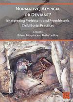 Normative, Atypical or Deviant? Interpreting Prehistoric and Protohistoric Child Burial Practices
