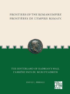 Frontiers of the Roman Empire: The Hinterland of Hadrian?s Wall: Frontières de l'Empire Romain: L'arrière-pays du mur d'Hadrien - David J. Breeze - cover