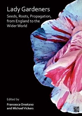 Lady Gardeners: Seeds, Roots, Propagation, from England to the Wider World - cover