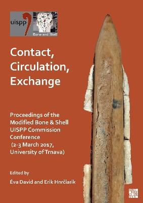 Contact, Circulation, Exchange: Proceedings of the Modified Bone & Shell UISPP Commission Conference (2-3 March 2017, University of Trnava) - cover