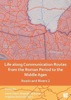Life along Communication Routes from the Roman Period to the Middle Ages: Roads and Rivers 2 - cover