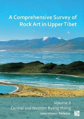 A Comprehensive Survey of Rock Art in Upper Tibet: Volume II: Central and Western Byang Thang - John Vincent Bellezza - cover