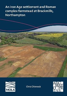 An N Iron Age Settlement and Roman Complex Farmstead at Brackmills, Northampton - Chris Chinnock - cover