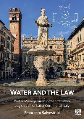 Water and the Law: Water Management in the Statutory Legislation of Later Communal Italy - Francesco Salvestrini - cover