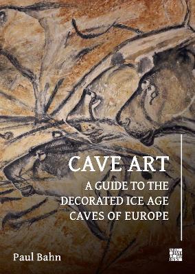 Cave Art: A Guide to the Decorated Ice Age Caves of Europe - Paul Bahn - cover