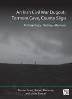 An N Irish Civil War Dugout: Tormore Cave, County Sligo: Archaeology, History, Memory