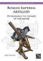 Roman Imperial Artillery: Outranging the Enemies of the Empire